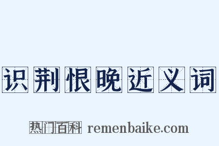 识荆恨晚近义词是什么意思的图片
